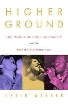 Higher ground : Stevie Wonder, Aretha Franklin, Curtis Mayfield, and the rise and fall of American soul