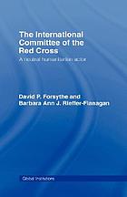 The International Committee of the Red Cross : a neutral humanitarian actor