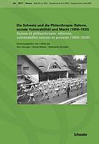Die Schweiz und die Philanthropie Reform, soziale Vulnerabilität und Macht (1850-1930) = Suisse et philanthropie