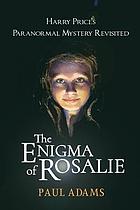 The enigma of Rosalie : Harry Price's paranormal mystery revisited