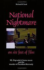 National nightmare on six feet of film : Mr. Zapruder's home movie and the murder of President Kennedy