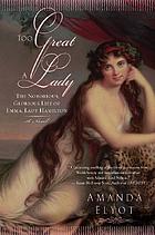 Too great a lady : the notorious, glorious life of Emma, Lady Hamilton : a novel