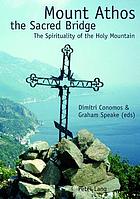 Mount Athos, the sacred bridge : the spirituality of the Holy Mountain