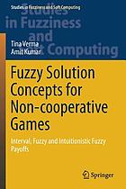 Fuzzy solution concepts for non-cooperative games : interval, fuzzy and intuitionistic fuzzy payoffs