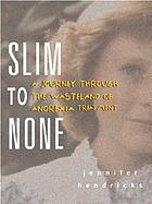 Slim to none a journey through the wasteland of anorexia treatment