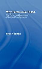 Why perestroika failed : the politics and economics of socialist transformation