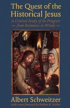The quest of the historical Jesus : a critical study of its progress from Reimarus to Wrede