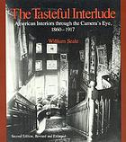 The tasteful interlude : American interiors through the camera's eye, 1860-1917