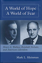 A world of hope, a world of fear : Henry A. Wallace, Reinhold Niebuhr, and American liberalism