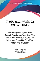 The poetical works of William Blake; including the unpublished French Revolution, together with the minor Prophetic books, and selections from The four Zoas, Milton, & Jerusalem