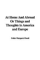 At home and abroad; or, Things and thoughts in America and Europe