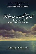 Home with God : in a life that never ends : a wondrous message of love in a final conversation with God