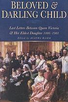 Beloved and darling child : last letters between Queen Victoria and her eldest daughter, 1886-1901