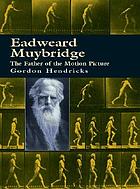 Eadweard Muybridge : the father of the motion picture