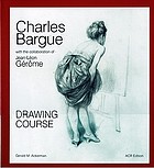 Charles Bargue drawing course : with the collaboration of Jean-Léon Gérôme