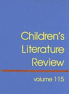 Children's literature review. Volume 115 excerpts from reviews, criticism, and commentary on books for children and young people
