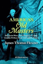 America's old masters : Benjamin West, John Singleton Copley, Charles Willson Peale and Gilbert Stuart