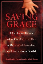 Saving Grace : the true story of a mother-to-be, a deranged attacker, and an unborn child
