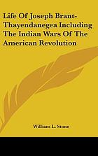 Life of Joseph Brant-Thayendanegea, including the border wars of the American Revolution and sketches of the Indian campaigns of Generals Harmar, St. Clair, and Wayne; and other matters connected with the Indian relations of the United States and Great Britain, from the peace of 1783 to the Indian peace of 1795