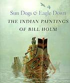 Sun dogs & eagle down : the Indian paintings of Bill Holm