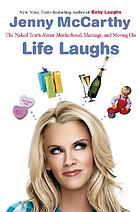 Life laughs : the naked truth about motherhood, marriage, and moving on