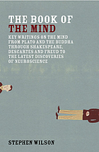 The book of the mind : key writings on the mind from Plato and the Buddha through Shakespeare, Descartes, and Freud to the latest discoveries of neuroscience