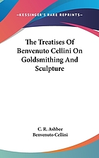 The treatises of Benvenuto Cellini on goldsmithing and sculpture
