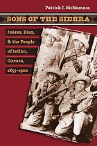 Sons of the Sierra : Juárez, Díaz, and the people of Ixtlán, Oaxaca, 1855-1920