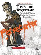 Tomás de Torquemada : architect of torture during the Spanish Inquisition