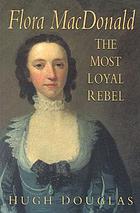Flora MacDonald : the most loyal rebel