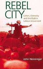 Rebel city : Larkin, Connolly and the Dublin labour movement