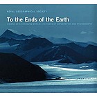 To the ends of the Earth : visions of a changing world : 175 years of exploration and photography