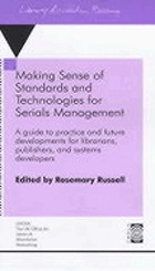 Making sense of standards and technologies for serials management : a guide to practice and future developments for librarians, publishers, and systems developers