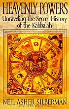 Heavenly powers : unraveling the secret history of the Kabbalah