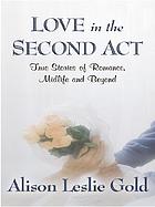 Love in the second act : true stories of romance, midlife and beyond