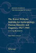 The Kaiser Wilhelm Institute for Anthropology, Human Heredity, and Eugenics, 1927-1945 crossing boundaries