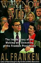 Why not me? : the inside story of the making and unmaking of the Franken presidency