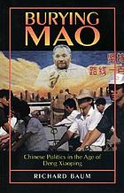 Burying Mao : Chinese politics in the age of Deng Xiaoping