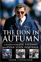 The lion in autumn : a season with Joe Paterno and Penn State Football