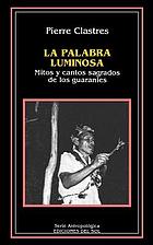 La palabra luminosa : mitos y cantos sagrados de los guaraníes