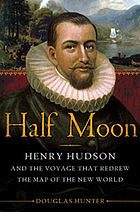 Half moon : Henry Hudson and the voyage that redrew the map of the New World