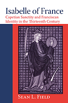 Isabelle of France : Capetian sanctity and Franciscan identity in the thirteenth century
