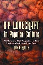 H.P. Lovecraft in popular culture : the works and their adaptations in film, television, comics, music, and games