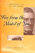 Fire from the midst of you" : a religious life of John Brown