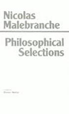 Philosophical selections : from The search after truth, translated by Thomas M. Lennon and Paul J. Olscamp ; from Elucidations of The search after truth, translated by Thomas M. Lennon ; from Dialogues on metaphysics, translated by Willis Doney ; and from Treatise on nature and grace, translated by Thomas Tylor, revised by Steven Nadler