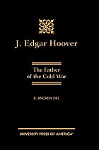 J. Edgar Hoover : the father of the Cold War : how his obsession with communism led to the Warren Commission coverup and escalation of the Vietnam War