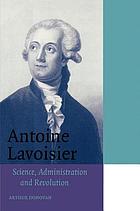 Antoine Lavoisier : science, administration, and revolution