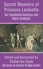 Secret memoirs of Princess Lamballe : being her journals, letters, and conversations during her confidential relations with Marie Antoinette, with original and authentic anecdotes of the royal family and other distinguished personages during the Revolution