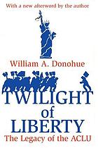 Twilight of liberty : the legacy of the ACLU