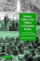 Science, reform, and politics in Victorian Britain the Social Science Association, 1857-1886